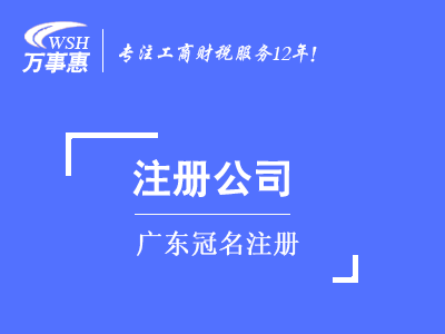 广东冠名注册_广东公司注册代办费用和流程-万事惠注