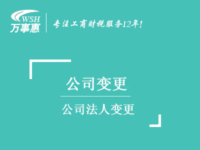 公司法人变更_深圳公司变更法人流程_换掉法人需要什么材料-万事惠 