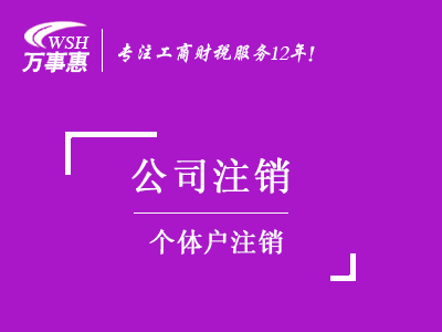 个体户注销_深圳个体工商户注销流程_个体户简易注销需要材料-万事惠