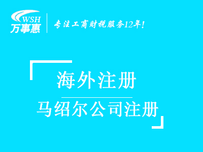 马绍尔公司注册代办_注册马绍尔公司_代理马绍尔公司注册费用与流程_深圳万事惠