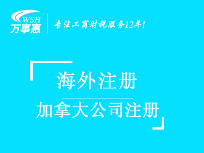 加拿大公司注册_代办海外公司注册_公司注册流程与费用-深圳万事惠