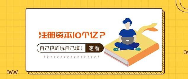 注册资本10个亿？公司注册资本过大的后果-万事惠